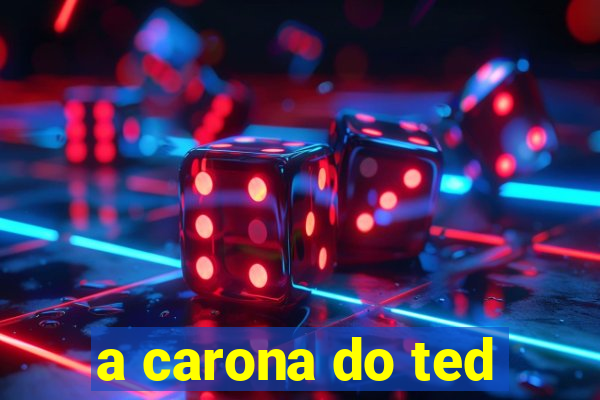 a carona do ted